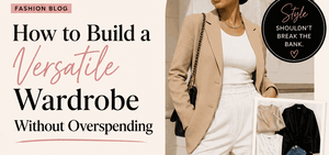 How to Build a Versatile Wardrobe Without Overspending