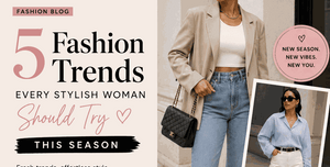 5 Fashion Trends Every Stylish Woman Should Try This Season
